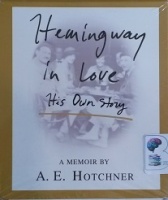 Hemingway in Love - His Own Story written by A.E. Hotchner performed by A.E. Hotchner, Joan Baker, Susan Hanfield and Alex Hyde-White on CD (Unabridged)